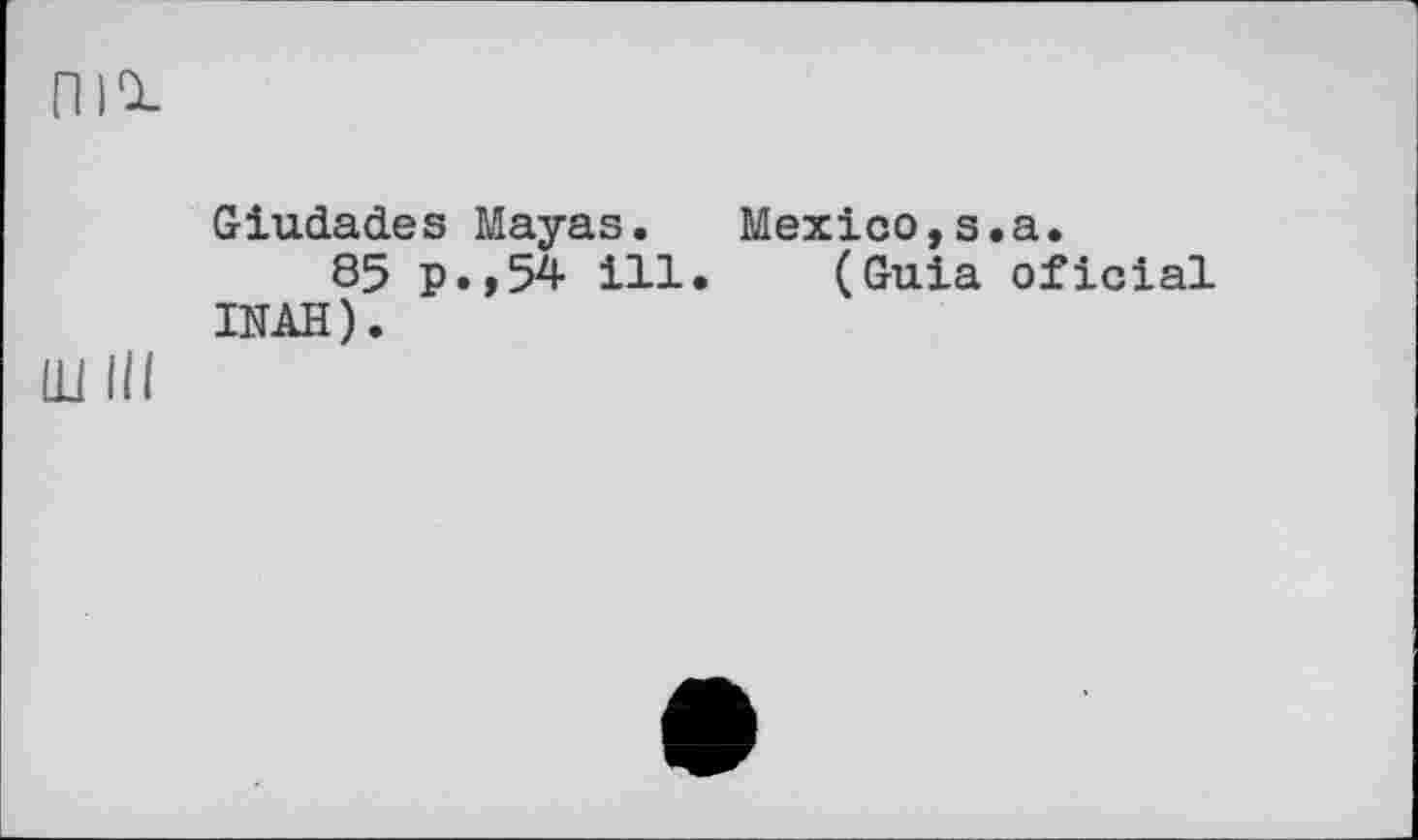 ﻿Giudades Mayas.	Mexico,s.а.
85 p.,54 ill. (Guia oficial INAH).